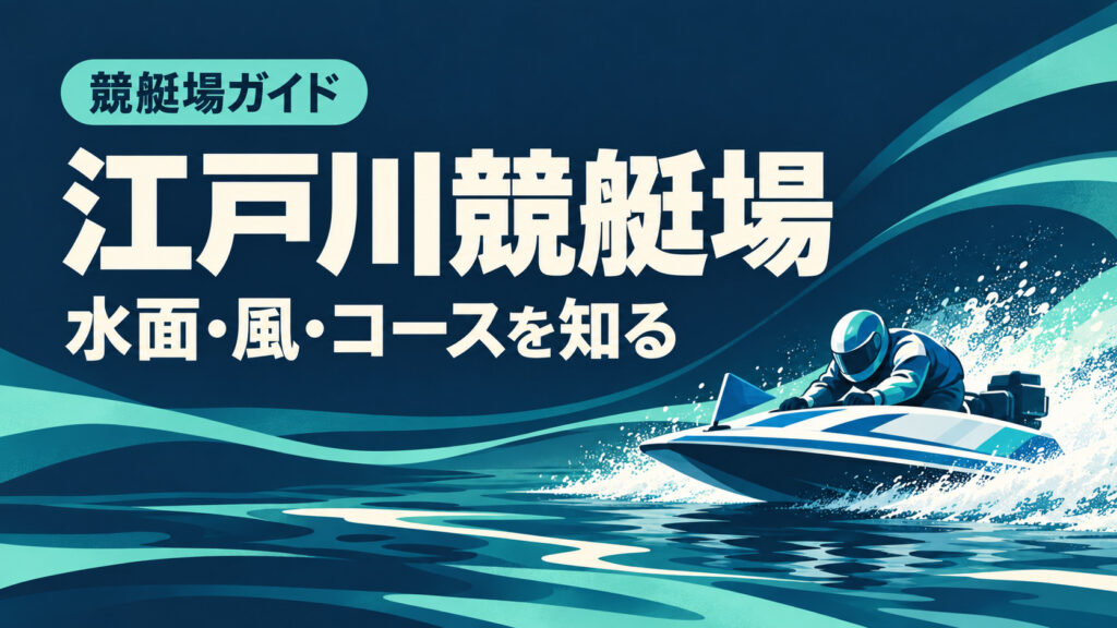 江戸川競艇場ガイド：水面とコースの特徴