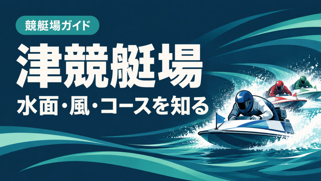 津競艇場ガイド：水面とコースの特徴