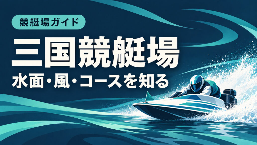 三国競艇場ガイド：水面とコースの特徴