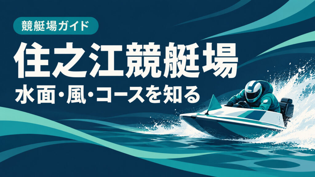 住之江競艇場ガイド：水面とコースの特徴