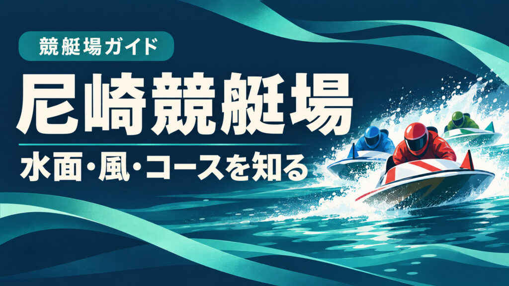 尼崎競艇場ガイド：水面とコースの特徴