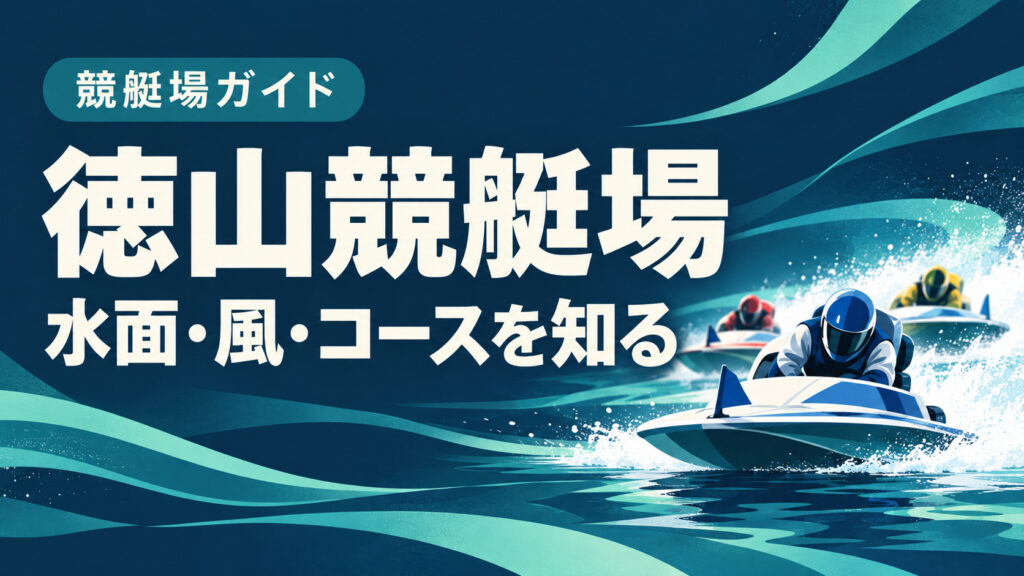 徳山競艇場ガイド：水面とコースの特徴