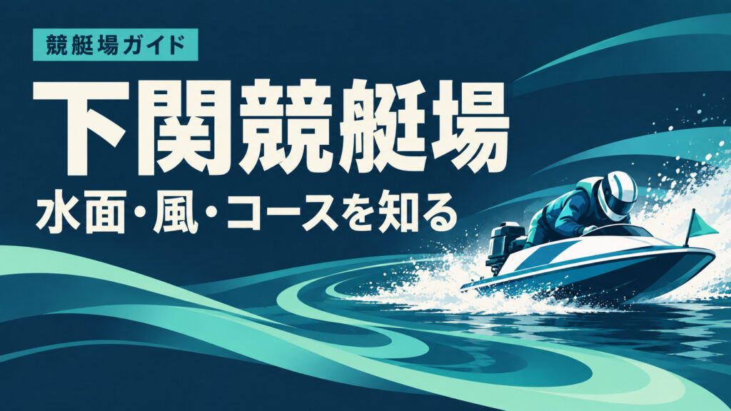 下関競艇場ガイド：水面とコースの特徴